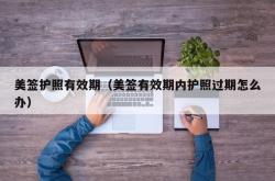 美签护照有效期（美签有效期内护照过期怎么办）