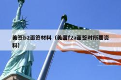美签b2面签材料（美国f2a面签时所要资料）