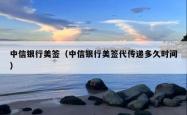 中信银行美签（中信银行美签代传递多久时间）