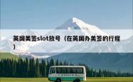 英国美签slot放号（在英国办美签的行程）