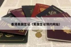香港美国签证（美国签证预约网站）