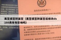 美签续签转面签（美签续签转面签后修改ds160表有有影响吗）