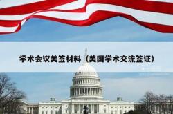 学术会议美签材料（美国学术交流签证）