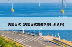 美签面试（美签面试需要携带什么资料）