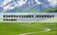 美签邮寄地址中文还是英文（美签邮寄地址可不可以更改）