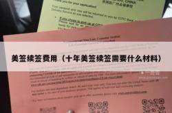 美签续签费用（十年美签续签需要什么材料）