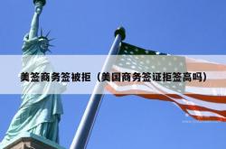 美签商务签被拒（美国商务签证拒签高吗）