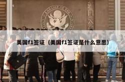美国f1签证（美国f1签证是什么意思）