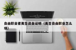 自由职业者美签资金证明（美签自由职业怎么填）