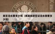 美签流水要多少钱（美国旅游签证流水需要多少钱）