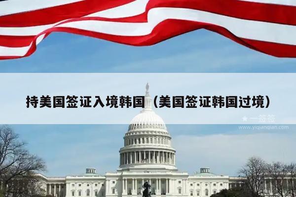 持美国签证入境韩国(美国签证韩国过境)