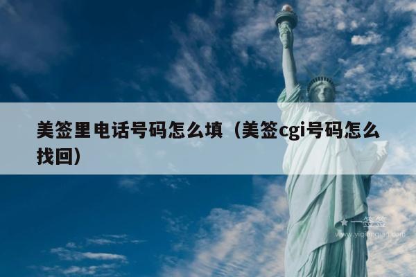 美签里电话号码怎么填(美签cgi号码怎么找回)