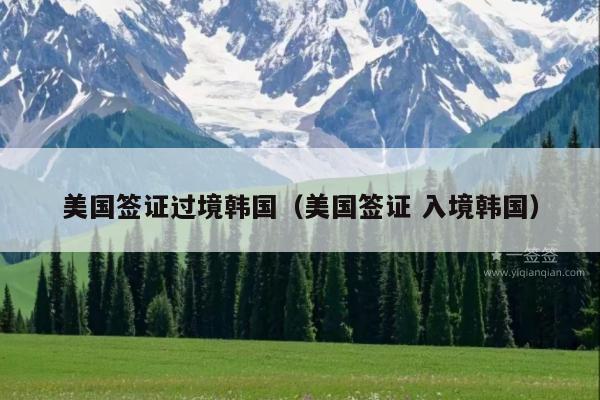 美国签证过境韩国(美国签证 入境韩国)