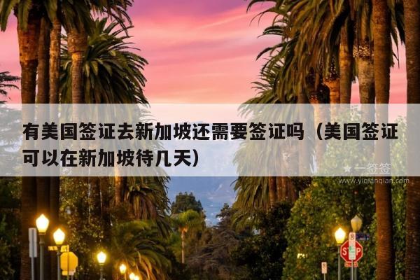 有美国签证去新加坡还需要签证吗(美国签证可以在新加坡待几天)