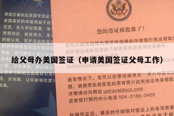 给父母办美国签证(申请美国签证父母工作)