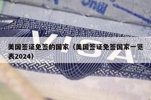 美国签证免签的国家(美国签证免签国家一览表2024)