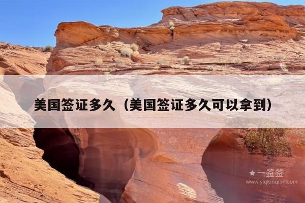 美国签证多久(美国签证多久可以拿到)