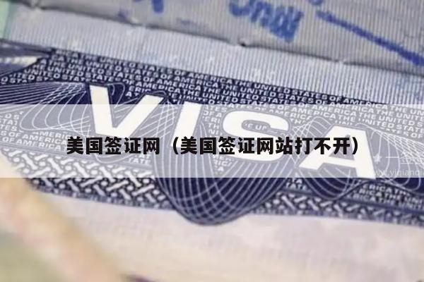 美国签证网(美国签证网站打不开)