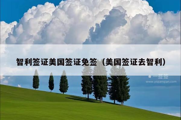 智利签证美国签证免签(美国签证去智利)