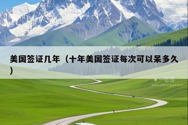 美国签证几年(十年美国签证每次可以呆多久)
