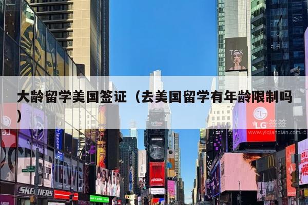 大龄留学美国签证(去美国留学有年龄限制吗)