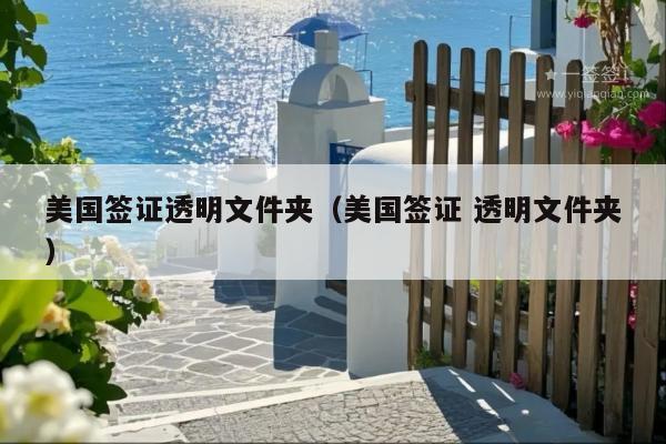 美国签证透明文件夹(美国签证 透明文件夹)