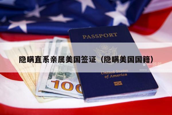 隐瞒直系亲属美国签证(隐瞒美国国籍)