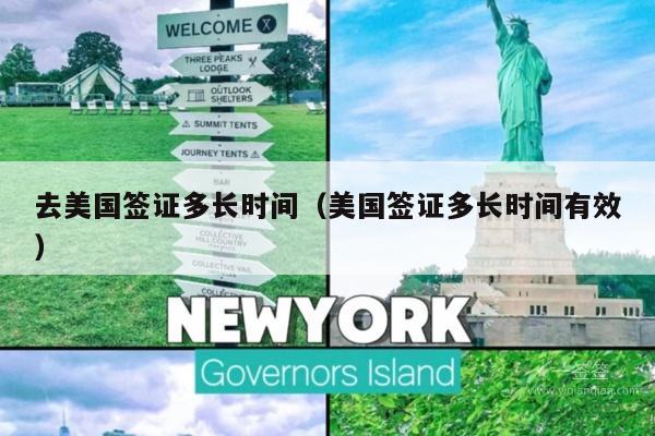 去美国签证多长时间(美国签证多长时间有效)