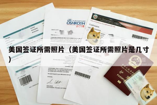 美国签证所需照片(美国签证所需照片是几寸)
