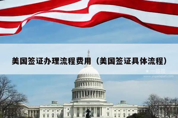 美国签证办理流程费用(美国签证具体流程)