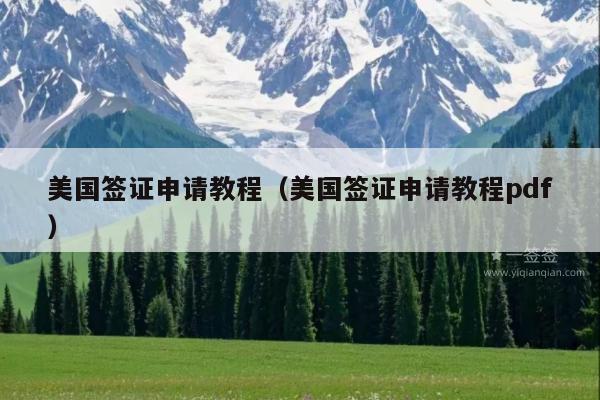 美国签证申请教程(美国签证申请教程pdf)