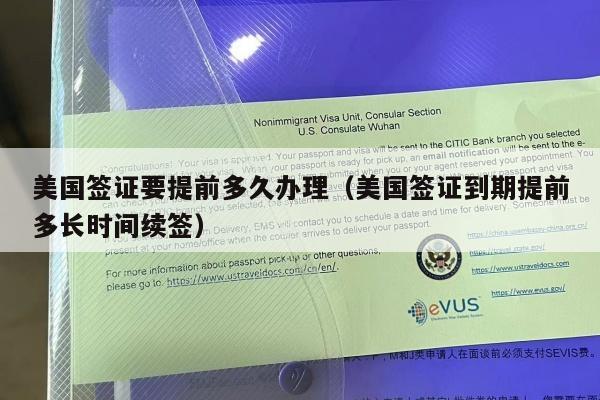 美国签证要提前多久办理(美国签证到期提前多长时间续签)
