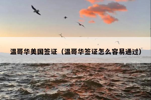 温哥华美国签证(温哥华签证怎么容易通过)