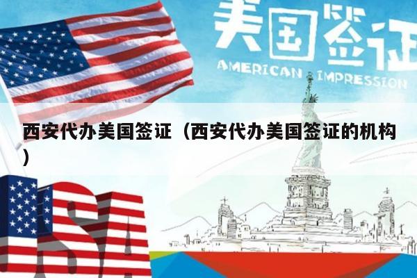 西安代办美国签证(西安代办美国签证的机构)