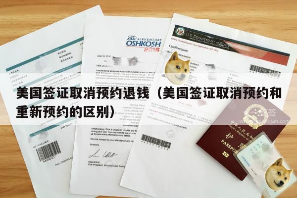 美国签证取消预约退钱(美国签证取消预约和重新预约的区别)