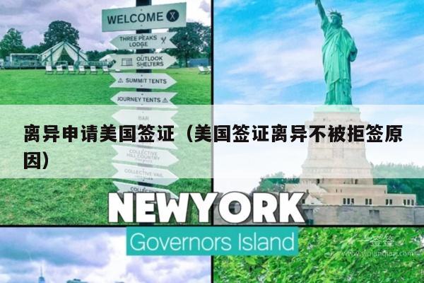 离异申请美国签证(美国签证离异不被拒签原因)