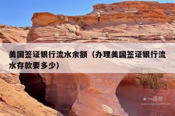 美国签证银行流水余额(办理美国签证银行流水存款要多少)