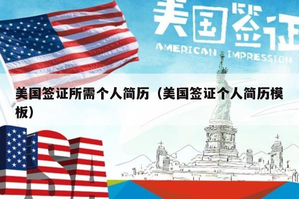 美国签证所需个人简历(美国签证个人简历模板)