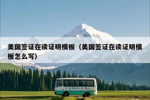 美国签证在读证明模板(美国签证在读证明模板怎么写)