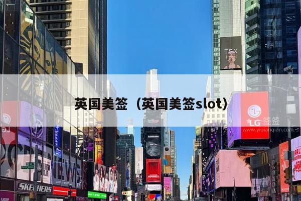 英国美签(英国美签slot)