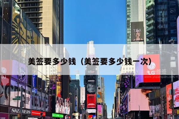 美签要多少钱(美签要多少钱一次)