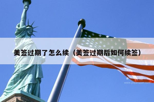 美签过期了怎么续(美签过期后如何续签)