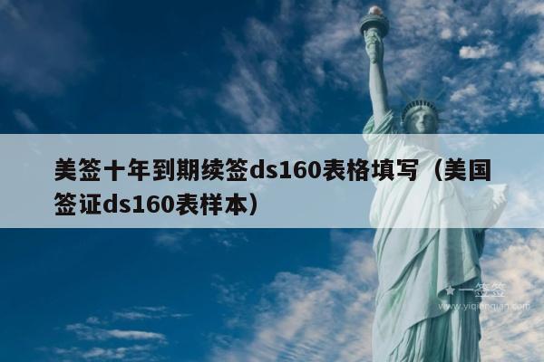 美签十年到期续签ds160表格填写(美国签证ds160表样本)