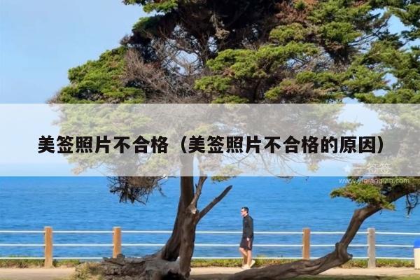 美签照片不合格(美签照片不合格的原因)