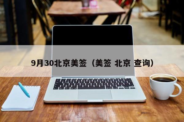 9月30北京美签(美签 北京 查询)