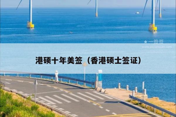 港硕十年美签(香港硕士签证)