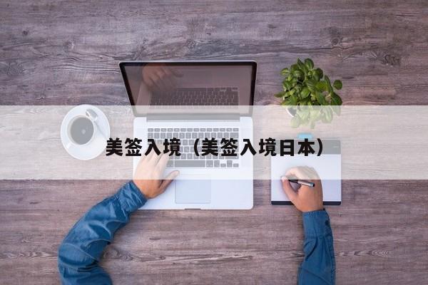 美签入境(美签入境日本)