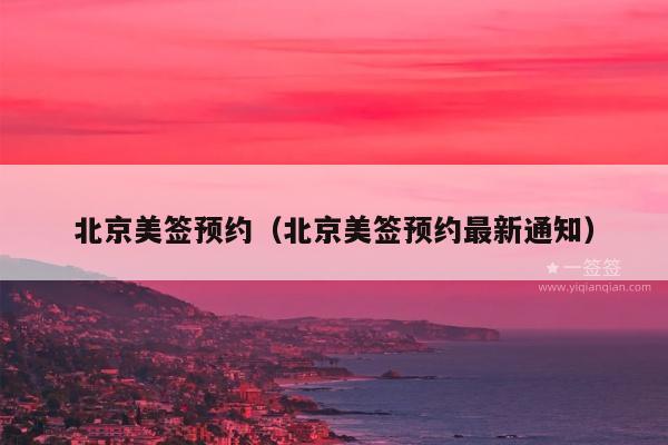 北京美签预约(北京美签预约最新通知)