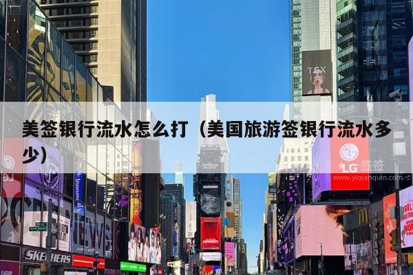 美签银行流水怎么打(美国旅游签银行流水多少)