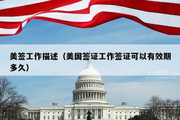 美签工作描述(美国签证工作签证可以有效期多久)